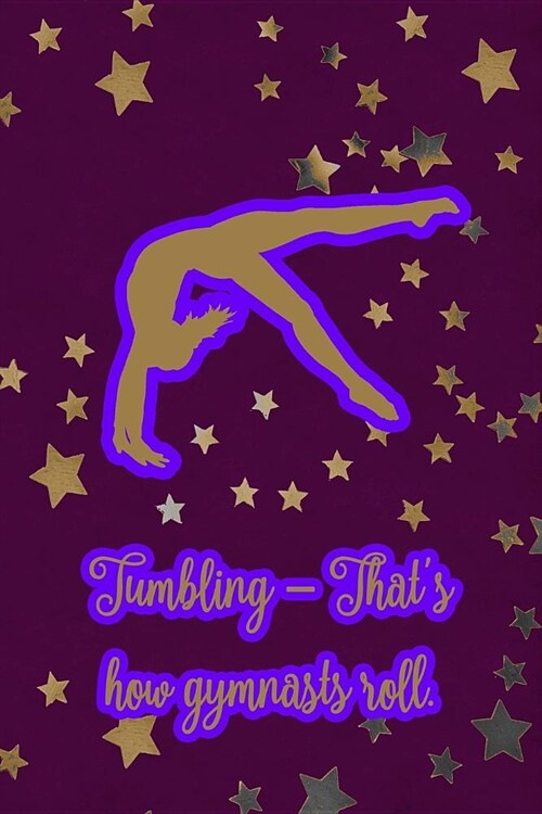 Tumbling - Thats How Gymnasts Roll.: Gymnastic Journal Notebook for Girl Gymnasts (Paperback)