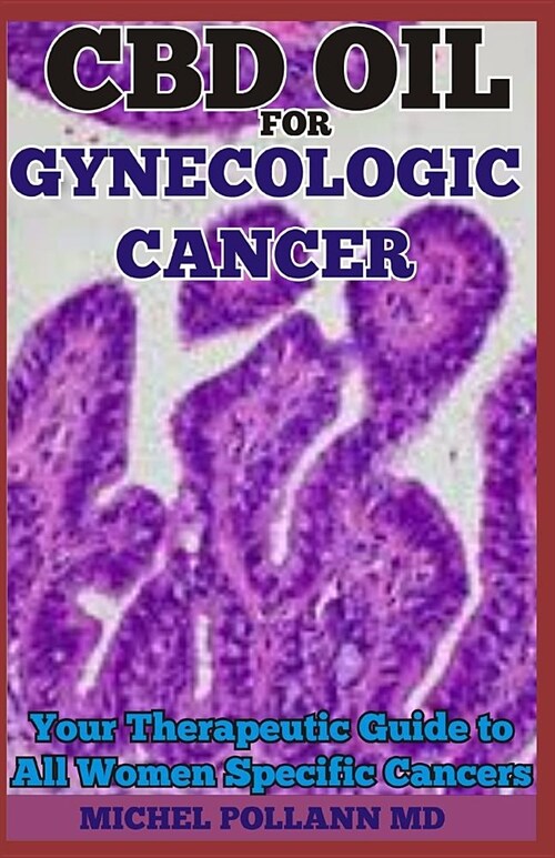 CBD Oil for Gynecologic Cancer: Your Therapeutic Guide to All Women Specific Cancers (Paperback)