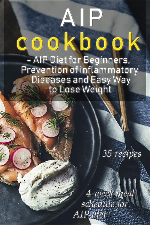 AIP Cookbook: AIP Diet for Beginners, Prevention of Inflammatory Diseases and Easy Way to Lose Weight, Paleo Diet, AIP Paleo Cookboo (Paperback)