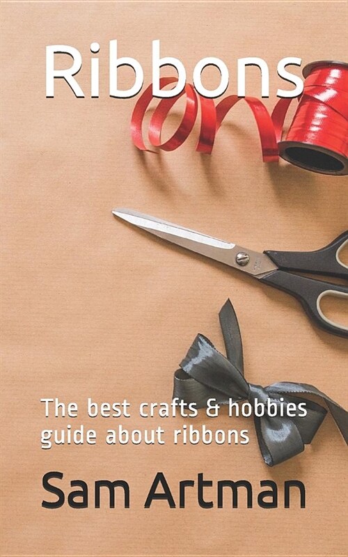 Ribbons: The Best Crafts & Hobbies Guide about Ribbons (Paperback)