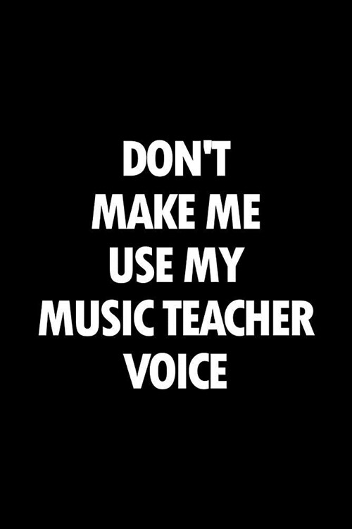 Dont Make Me Use My Music Teacher Voice: Blank Lined Office Humor Themed Journal and Notebook to Write In: With a Versatile Wide Rule Interior (Paperback)