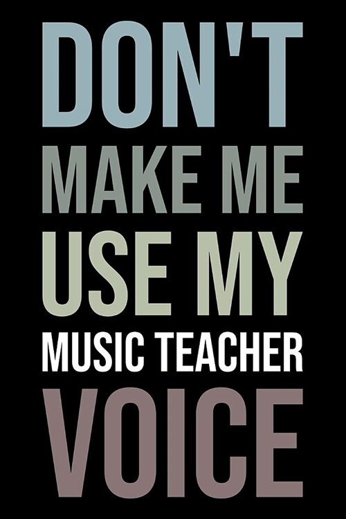 Dont Make Me Use My Music Teacher Voice: Blank Lined Office Humor Themed Journal and Notebook to Write In: Versatile Wide Rule Interior: Neutral Colo (Paperback)