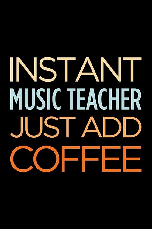 Instant Music Teacher Just Add Coffee: Blank Lined Office Humor Themed Journal and Notebook to Write In: With a Versatile, Practical Wide Rule Interio (Paperback)