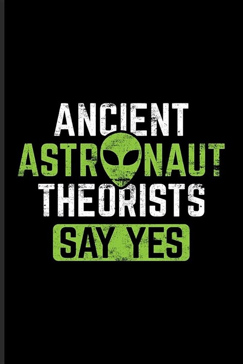 Ancient Astronaut Theorists Say Yes: Extraterrestrial Life Evidence Journal for Aliens in Egypt, UFO Technology, Astronaut, Disclosure & Roswell Histo (Paperback)
