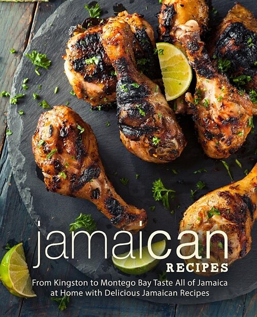 Jamaican Recipes: From Kingston to Montego Bay Taste All of Jamaica at Home with Delicious Jamaican Recipes (2nd Edition) (Paperback)