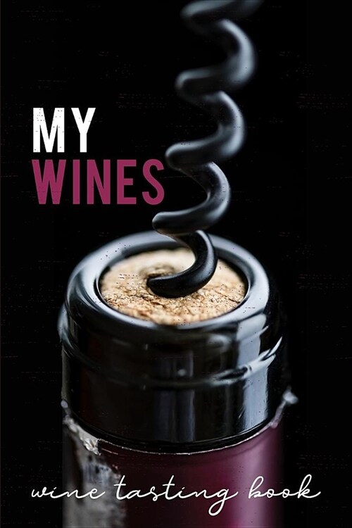 My Wines- Wine Tasting Book: Blank Wine Score Cards for Wine Connoisseurs, Wine Lovers and Your Next Wine Tasting Party (Paperback)