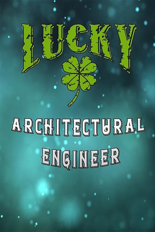 Lucky Architectural Engineer: Journal Lucky Architectural Engineering Clover Shamrocks St Patricks Day Gift Lined Notebook 120 Page 6x9 (Paperback)