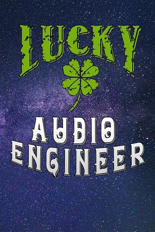 Lucky Audio Engineer: Journal Lucky Audio Engineering Clover Shamrocks St Patricks Day Gift Lined Notebook 120 Page 6x9 (Paperback)