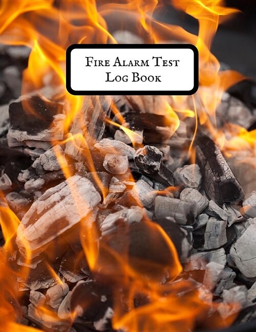 Fire Alarm Test Log Book: Fire Alarm Journal Fire Register Log Book Fire Alarm Service & Inspection Book Fire Safety Register Fire Incident & Pr (Paperback)