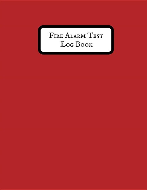 Fire Alarm Test Log Book: Fire Alarm Journal Fire Register Log Book Fire Alarm Service & Inspection Book Fire Safety Register Fire Incident & Pr (Paperback)