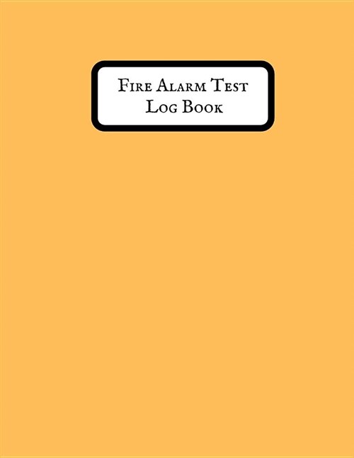 Fire Alarm Test Log Book: Fire Alarm Journal Fire Register Log Book Fire Alarm Service & Inspection Book Fire Safety Register Fire Incident & Pr (Paperback)