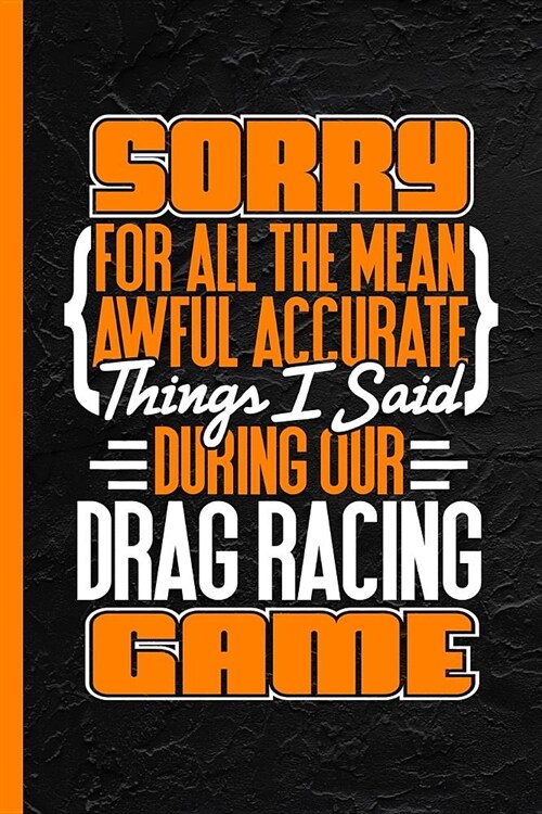 Sorry for All the Mean Awful Accurate Things I Said During Our Drag Racing Game: Notebook & Journal or Diary, College Ruled Paper (120 Pages, 6x9) (Paperback)