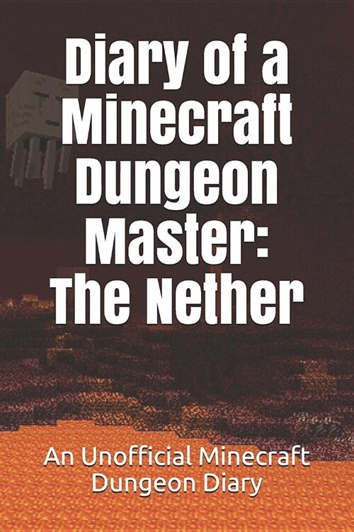 Diary of a Minecraft Dungeon Master: The Nether: An Unofficial Minecraft Dungeon Diary (Paperback)