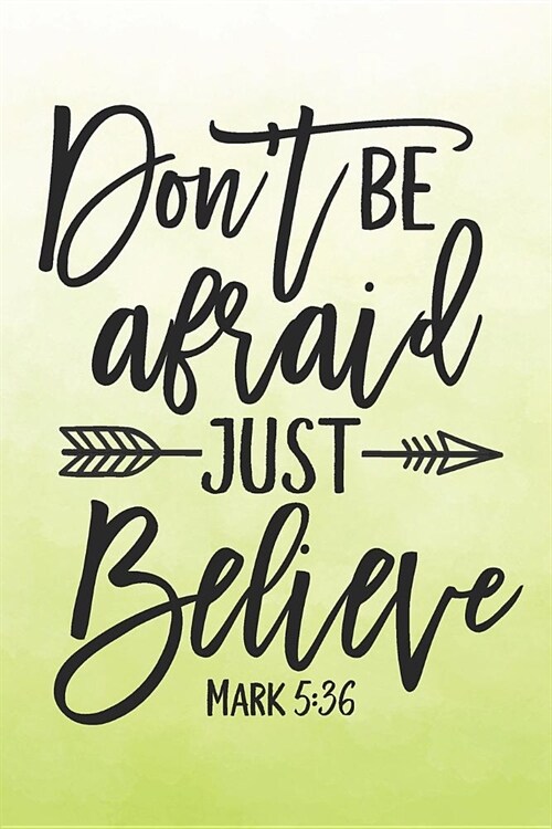 Bible Study Journal: A Christian Workbook for Weekly Bible Study Class: Dont Be Afraid, Just Believe - Mark 5:36 (Paperback)