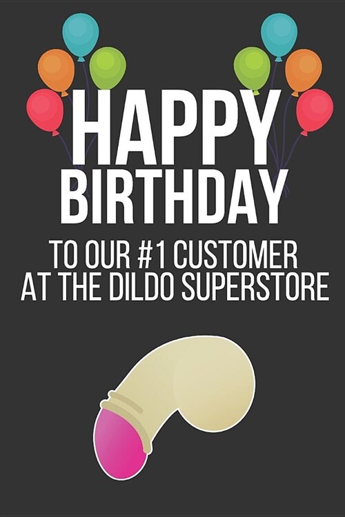 Happy Birthday to Our #1 Customer at the Dildo Superstore: Funny Novelty Birthday Gifts: Small Lined Paperback Notebook / Diary / Journal (Paperback)