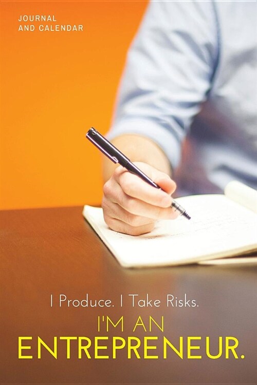 I Produce. I Take Risks. Im an Entrepreneur.: Blank Lined Journal with Calendar for Business (Paperback)