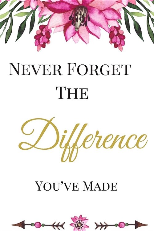 Never Forget the Difference Youve Made: The Best Appreciation Thank You Lined Floral Card Book, Diary, Notebook Journal Gift Nursing School, Premed, (Paperback)