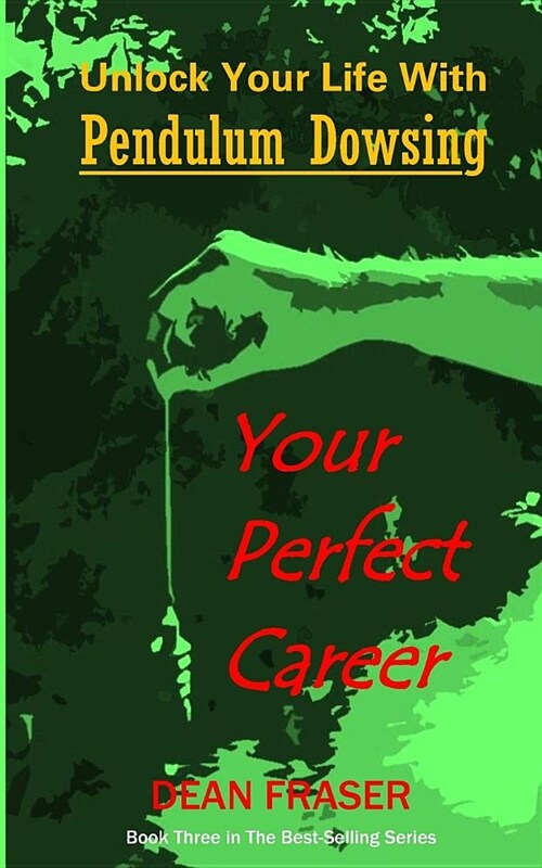 Unlock Your Life with Pendulum Dowsing: Your Perfect Career (Paperback)