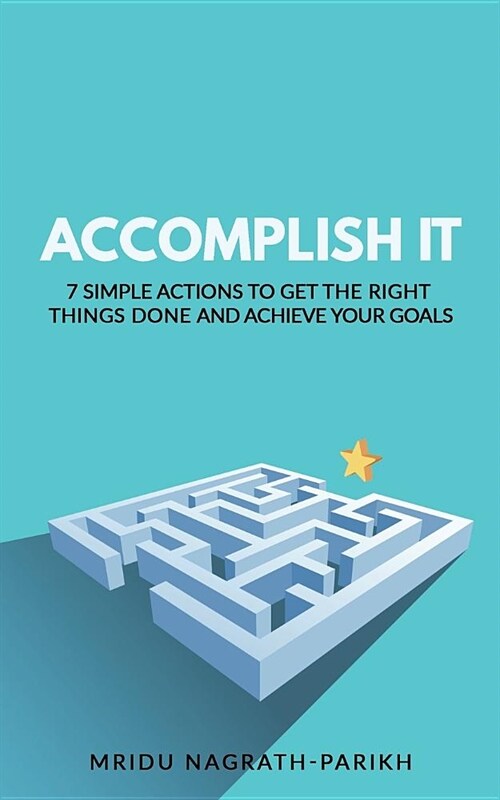 Accomplish It: 7 Simple Actions to Get the Right Things Done and Achieve Your Goals (Paperback)