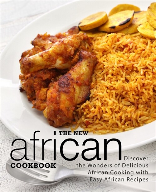 The New African Cookbook: Discover the Wonders of Delicious African Cooking with Easy African Recipes (2nd Edition) (Paperback)