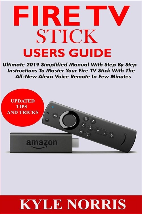 Fire TV Stick Users Guide: Ultimate 2019 Simplified Manual with Step by Step Instructions to Master Your Fire TV Stick with the All-New Alexa Voi (Paperback)