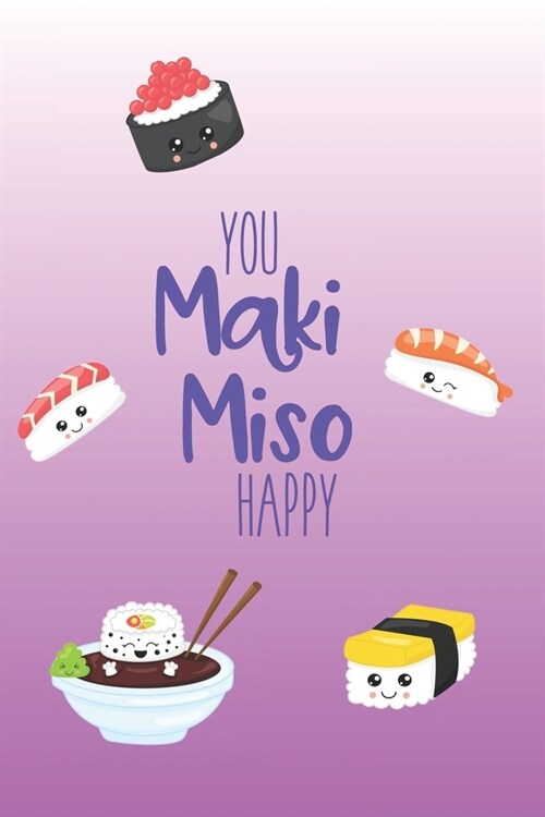 You Maki Miso Happy: Cute Kawaii Sushi Notebook. 6x9. 100 pages college ruled lined paper (Paperback)
