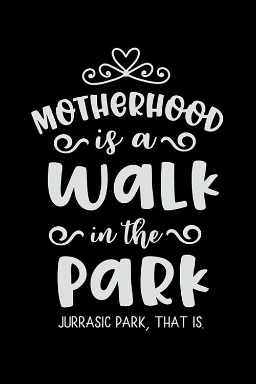 Motherhood Is a Walk in the Park Jurrasic Park That Is.: Mom Journal, Her Life and Kids (Paperback)