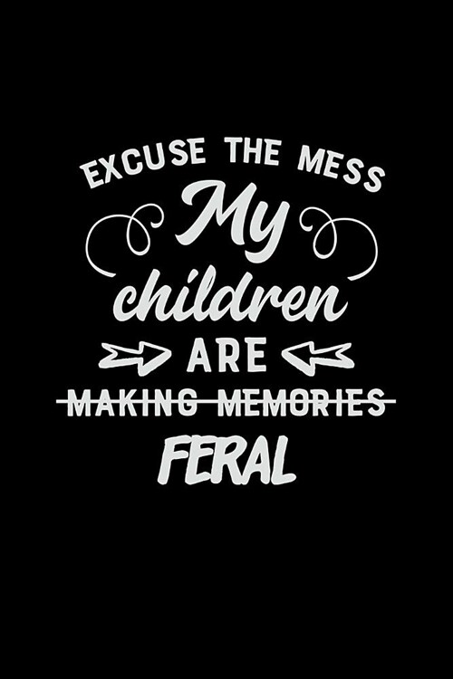 Excuse the Mess My Children Are Making Memories Feral: Mom Journal, Her Life and Kids (Paperback)