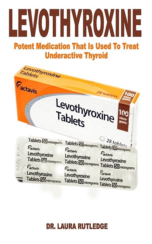 Levothyroxine: Potent Medication That Is Used to Treat Underactive Thyroid (Paperback)