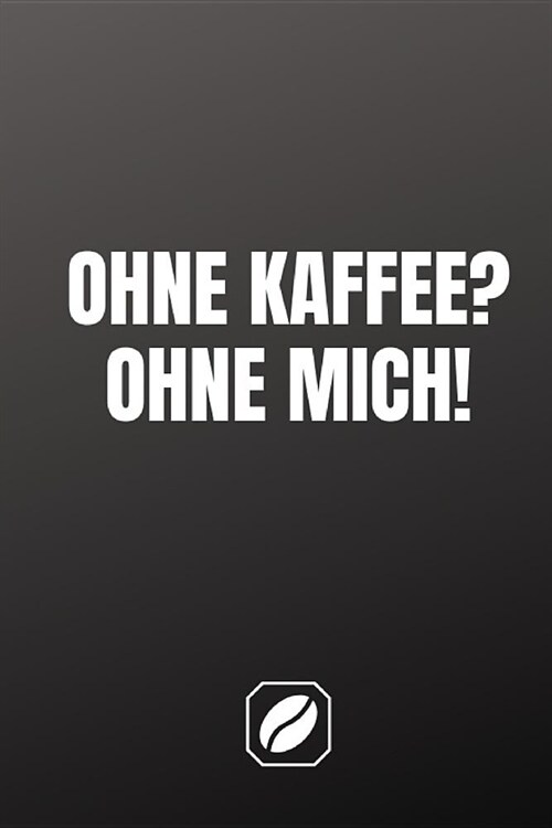 Ohne Kaffee? Ohne Mich!: Notizbuch - A5 - Dot Grid 120 Seiten - Notizheft Handlich - Kaffee Kult Spruch - Kaffeklatsch - Kreative Geschenkidee (Paperback)