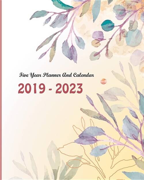 2019-2023 Five Year Planner and Calendar: Watercolor Floral Cover, Monthly Schedule Organizer, 60 Months Calendar Planner Agenda with Holidays (Paperback)
