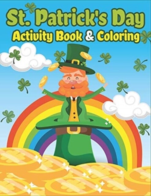 St. Patricks Day Activity Book & Coloring: Happy St. Patricks Day Coloring Books for Kids a Fun for Learning Leprechauns, Pots of Gold, Rainbows, Cl (Paperback)