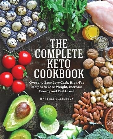 The Complete Keto Cookbook: Over 150 Easy Low-Carb, High-Fat Recipes to Lose Weight, Increase Energy and Feel Great (Hardcover)