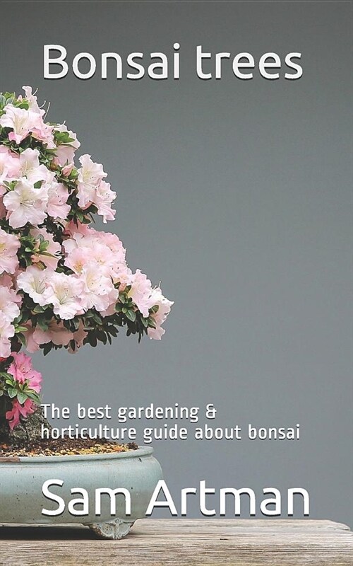 Bonsai Trees: The Best Gardening & Horticulture Guide about Bonsai (Paperback)