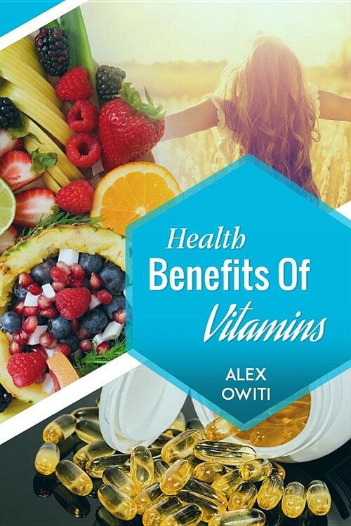 Health Benefits of Vitamins: Types, Sources and Health Benefits of Vitamins (Paperback)