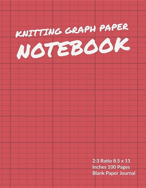Knitting Graph Paper Notebook: 2:3 Ratio 8.5 X 11 Inches 100 Pages Blank Paper Journal (Volume 6) (Paperback)