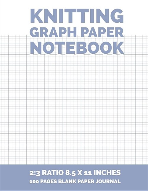 Knitting Graph Paper Notebook: 2:3 Ratio 8.5 X 11 Inches 100 Pages Blank Paper Journal (Volume 10) (Paperback)