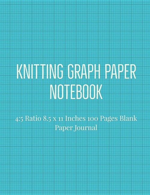 Knitting Graph Paper Notebook: 4:5 Ratio 8.5 X 11 Inches 100 Pages Blank Paper Journal (Volume 2) (Paperback)