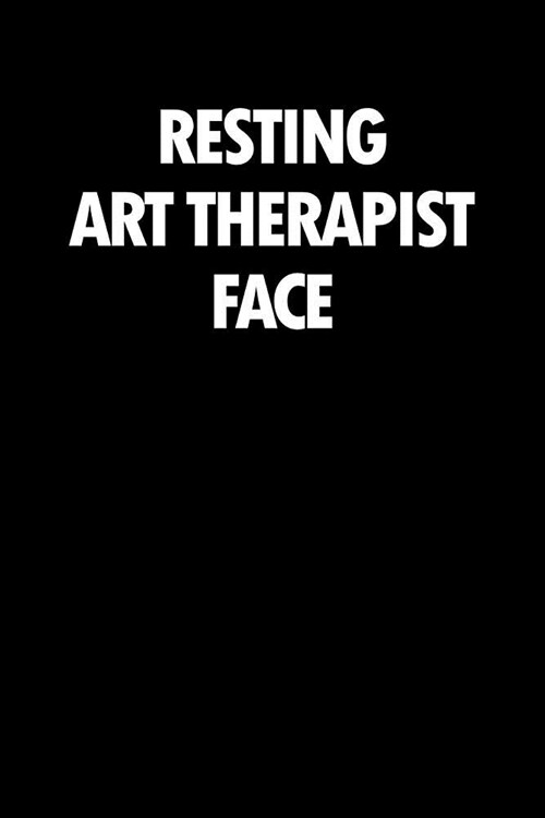 Resting Art Therapist Face: Blank Lined Office Humor Themed Journal and Notebook to Write In: With a Versatile Wide Rule Interior: Black and White (Paperback)