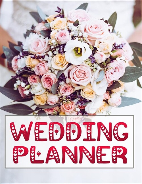 Wedding Planner: The Wedding Planner and Organizer: Ultimate 2019 Guide to Organizing Your Dream Wedding Beautiful Bridal Bouquet Desig (Paperback)