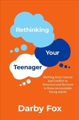 Rethinking Your Teenager: Shifting from Control and Conflict to Structure and Nurture to Raise Accountable Young Adults (Paperback)