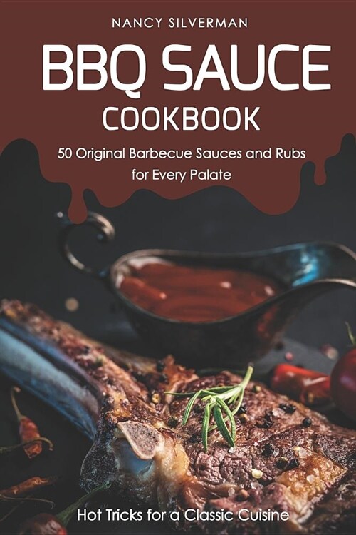 BBQ Sauce Cookbook - 50 Original Barbecue Sauces and Rubs for Every Palate: Hot Tricks for a Classic Cuisine (Paperback)