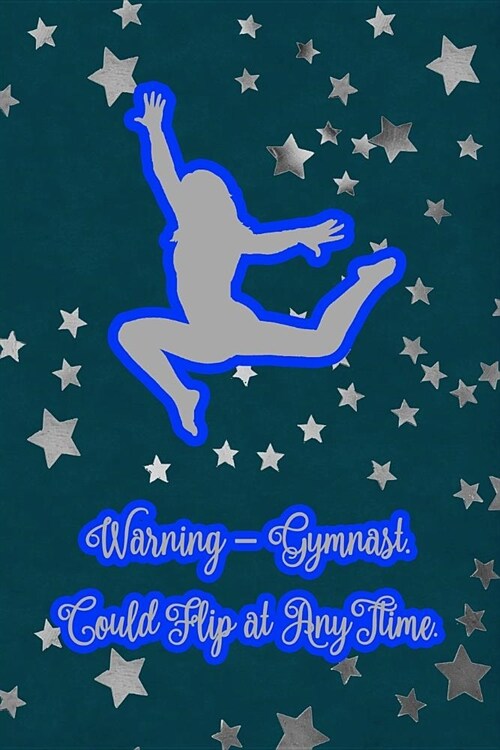 Warning - Gymnast. Could Flip at Any Time.: Gymnastic Journal Notebook for Girl Gymnasts (Paperback)