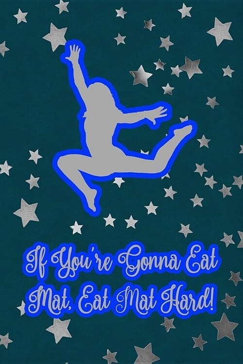 If Youre Gonna Eat Mat, Eat Mat Hard!: Gymnastic Journal Notebook for Girl Gymnasts (Paperback)