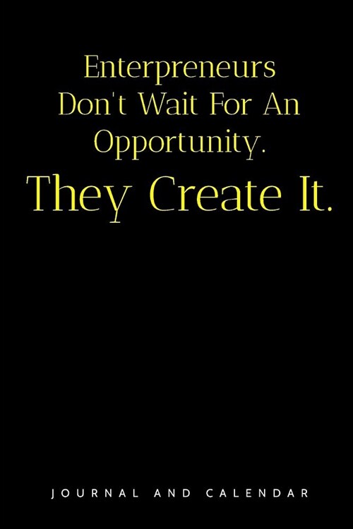 Enterpreneurs Dont Wait for an Opportunity. They Create It.: Blank Lined Journal with Calendar for Business (Paperback)