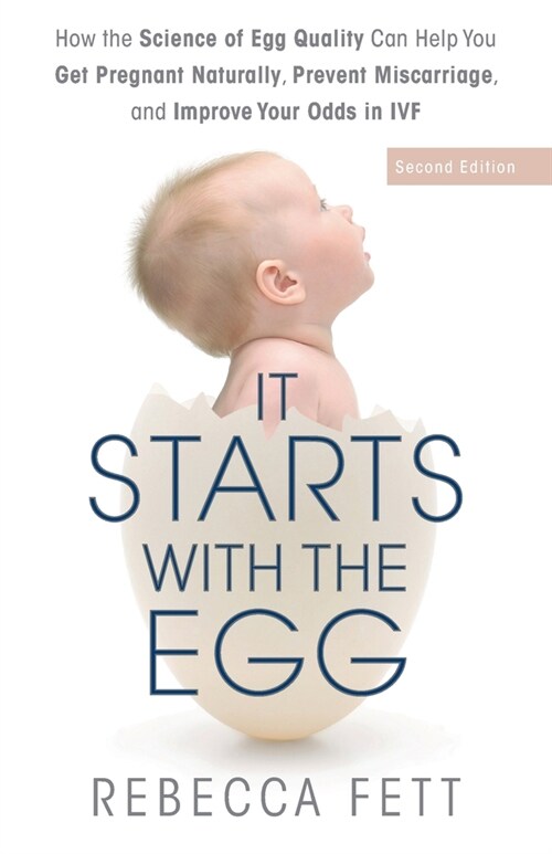 It Starts with the Egg: How the Science of Egg Quality Can Help You Get Pregnant Naturally, Prevent Miscarriage, and Improve Your Odds in Ivf (Paperback, 2)