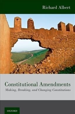 Constitutional Amendments: Making, Breaking, and Changing Constitutions (Hardcover)