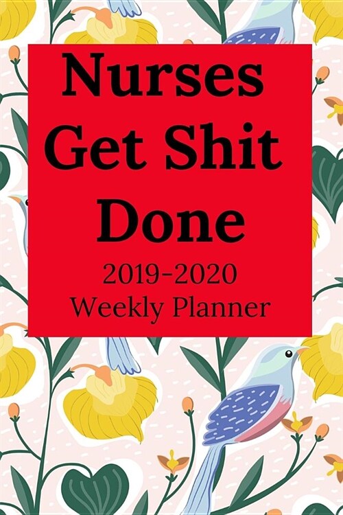 Nurses Get Shit Done: 2019-2020 Calendar & Weekly Planner, Scheduler Organizer Appointment Notebook for Nurses (Paperback)