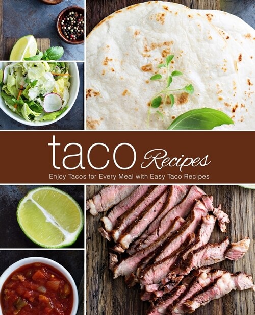 Taco Recipes: Enjoy Tacos for Every Meal with Easy Taco Recipes (2nd Edition) (Paperback)