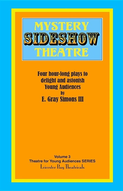 Mystery Sideshow Theatre: Four Hour-Long Plays to Delight and Astonish Young Audiences (Paperback)